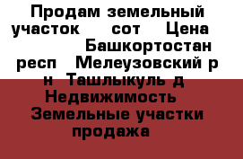 Продам земельный участок 8,3 сот. › Цена ­ 300 000 - Башкортостан респ., Мелеузовский р-н, Ташлыкуль д. Недвижимость » Земельные участки продажа   